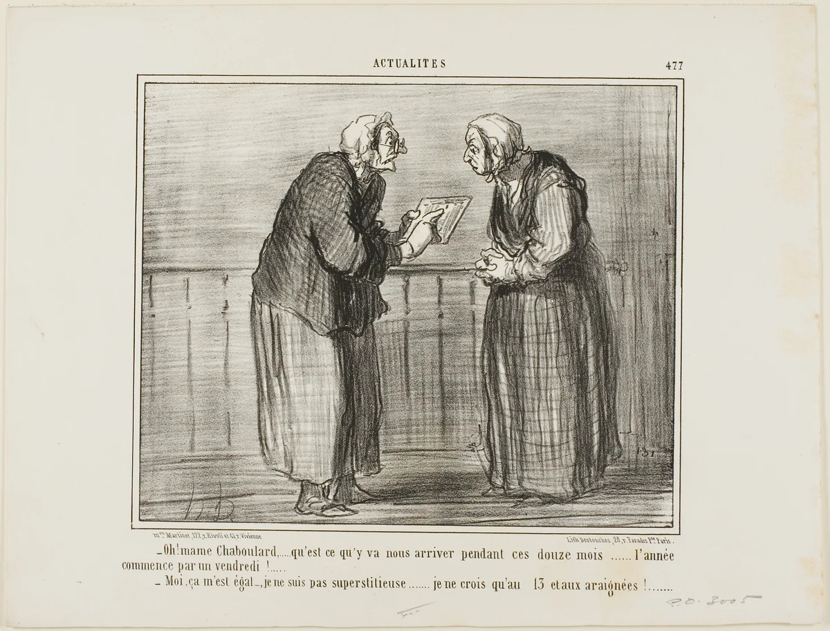 “- Oh, Madame Chaboulard, I wonder what will happen in the twelve months to come... the New Year starts on a Friday! … - I don't care, I am not superstitious… I only believe in the number 13 and in spiders!,” plate 477 from Actualités by Honoré-Victorin Daumier, print, 1858