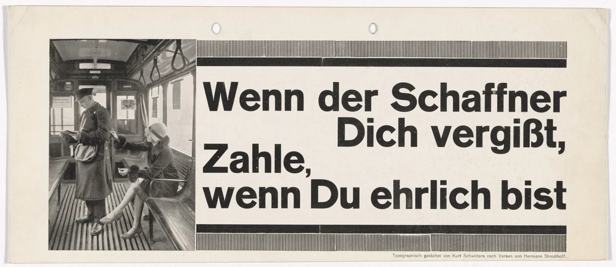 Notice for display in streetcar, for Üstra (Überlandwerke und Strassenbahnen Hannover AG) (Notice reads, "Distracted conductors might not see you there. Assuming you're honest, you'll pay them your fare.") by Kurt Schwitters, design, 1929