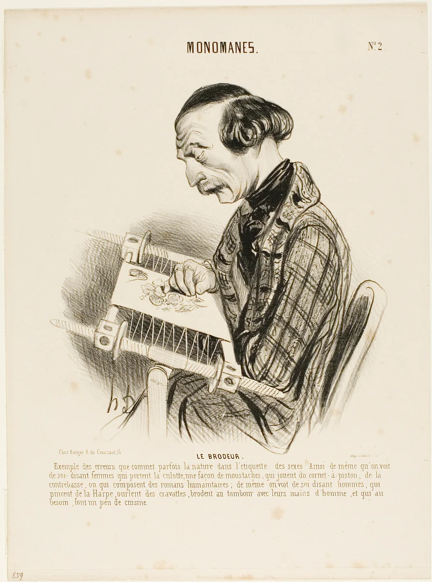The Embroiderer. An example of the errors, nature sometimes makes in labeling the sexes. Just as one sees the would-be women who wear pants, some kind of a moustache, who play a cornet or the bass-viol, or who compose humanitarian novels, in the same way one finds men who play the harp, hemstitch neckerchiefs, do embroidering with their hands, and, who in a case of emergency know how to do a little cooking, plate 2 from Monomanes by Honoré-Victorin Daumier, print, 1840