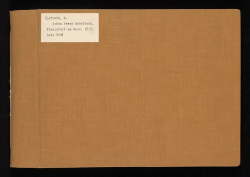 Schon newes Modelbuch von sechshundert aussewehlten kunstlichen so wol Italianischen, Frantzosischen, Niderlandischen, Englandischen als Teutschen Modeln allen Syedenstichern, Nahterin und solcher Arbeit gefliessenen...Getruckt in Franckfurt am Mayn by Sigismundus Latomus, book, 1617