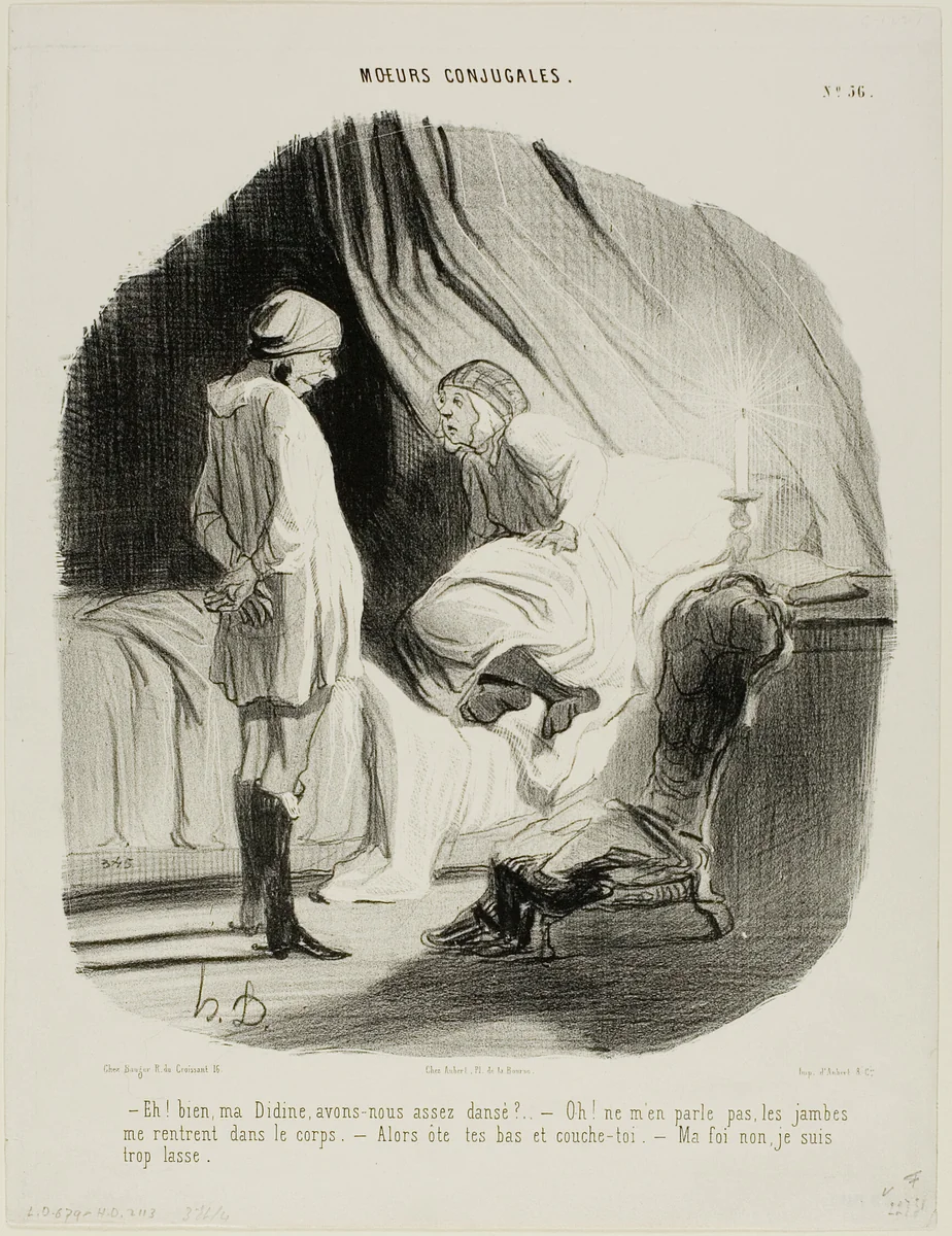“- Eh! my Didine, have we danced enough? - Oh, don't mention it any more, I am completely worn out - Then take off your stockings and get to bed! - Good grief, no.. really, I'm just too tired!,” plate 56 from Moeurs Conjugales by Honoré-Victorin Daumier, print, 1842