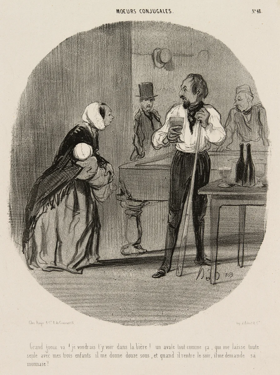 “You tramp! I would like to see you drown in your beer! Leaving me alone like that with my three children, he gives me twelve sous, and when he comes back in the evening, he asks for his change!,” plate 48 from Moeurs Conjugales by Honoré-Victorin Daumier, print, 1842