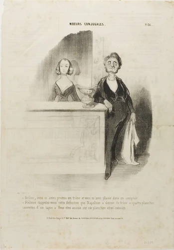 “- Arthur, you had promised me a throne and all you did is put me behind a counter. - Eloise, remember Napoleon's definition of a throne: 'four boards covered with a carpet.' You are sitting on six boards and a cushion,” plate 36 from Moeurs Conjugales by Honoré-Victorin Daumier, print, 1841
