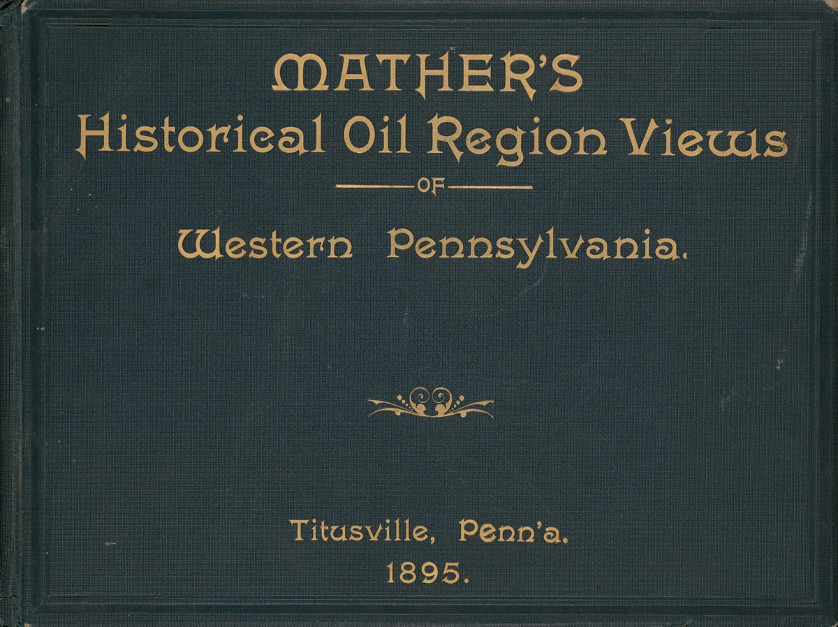Mather's Historical Oil Region Views of Western Pennsylvania by John Mather, photograph, 1895
