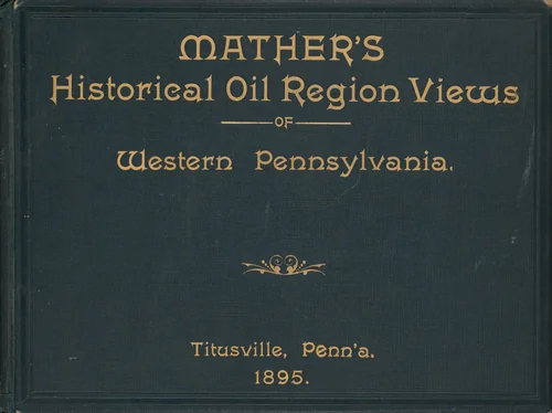 Mather's Historical Oil Region Views of Western Pennsylvania by John Mather, photograph, 1895