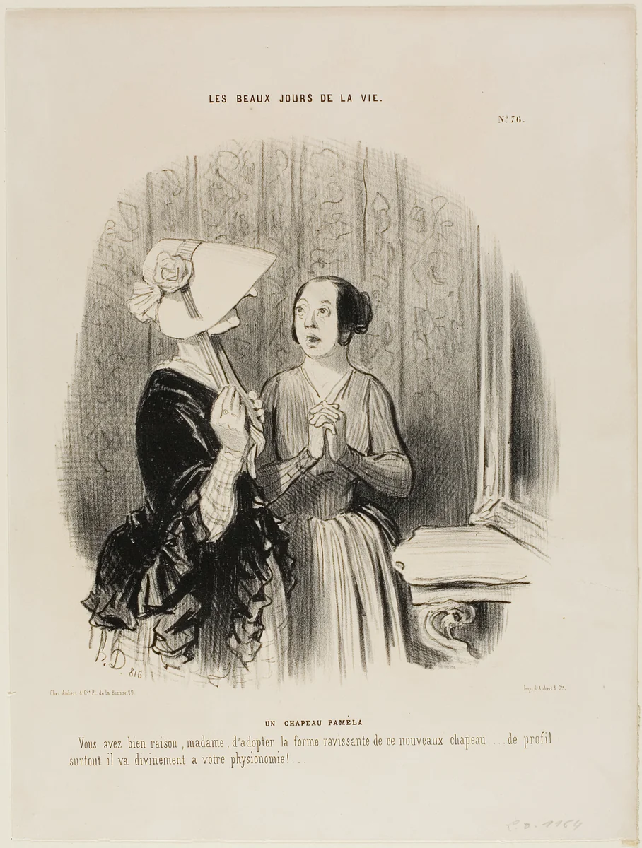 The Pamela Hat. “You are perfectly right Madame to adopt this ravishing form of a new hat...... especially from the side it matches beautifully your physiognomy.....!,”plate 76 from Les Beaux Jours De La Vie by Honoré-Victorin Daumier, print, 1845
