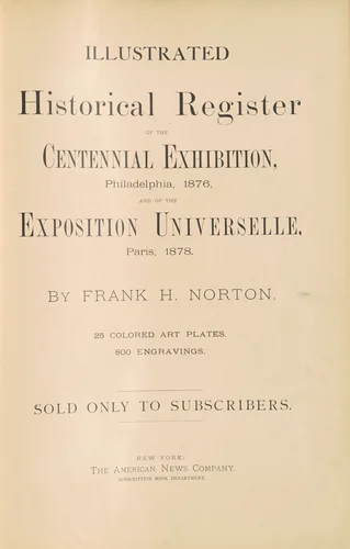 Illustrated Historical Register of the Centennial Exhibition, Philadelphia, 1876, and of the Exposition Universelle, Paris, 1878 by Frank H. Norton, volume, 1879
