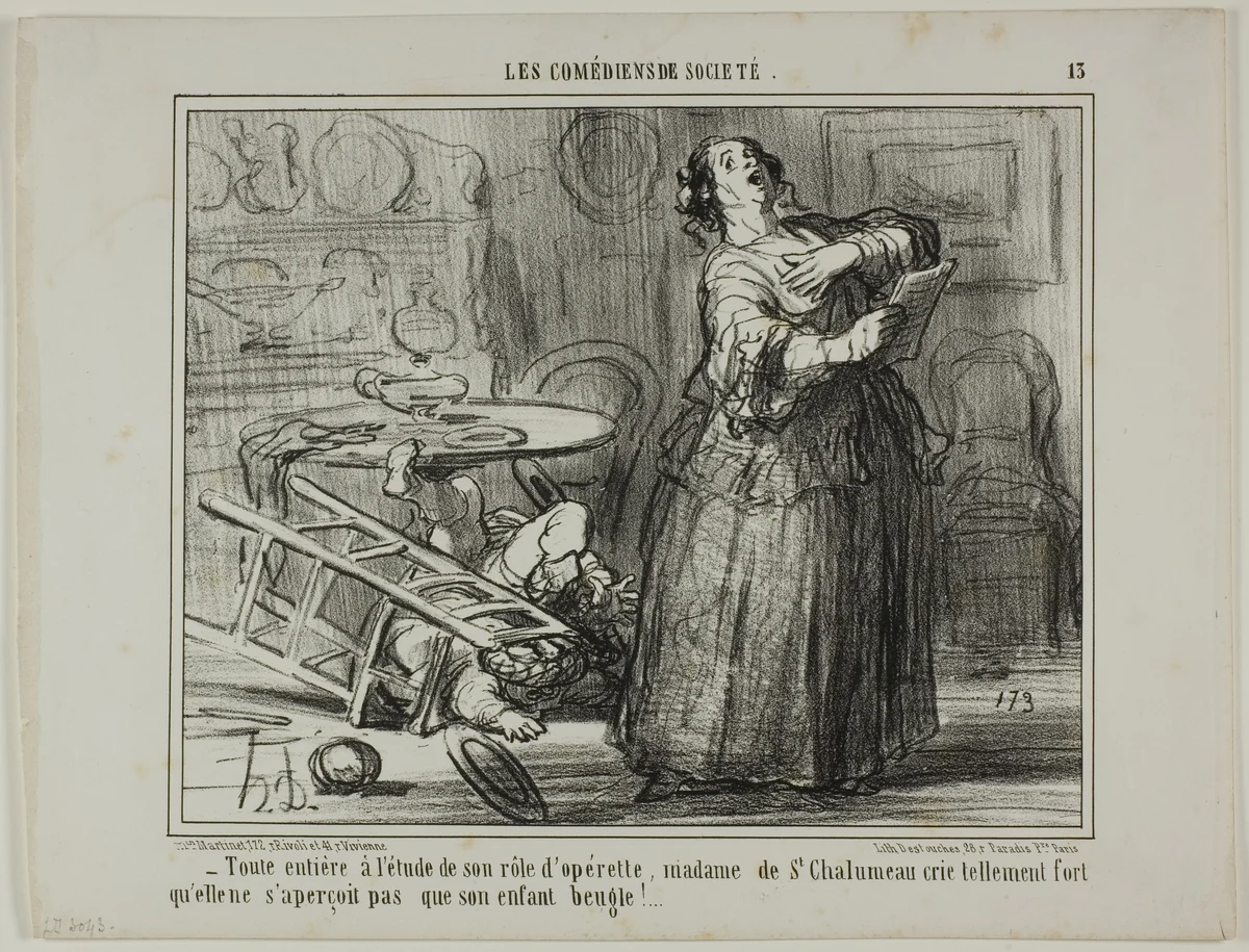 - Taken by her operetta part, Madame de St. Chalumeau is shouting so loud that she does not notice the bellowing of her child, plate 13 from Les Comédiens De Société by Honoré-Victorin Daumier, print, 1858
