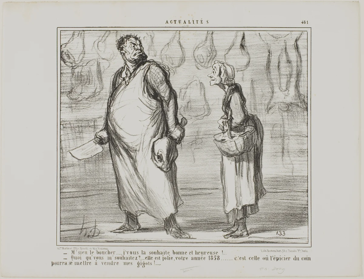 “- Mister butcher, I wish you a happy and healthy New Year… - What? This is going to be a nice one, this 1858… every grocer around the corner will be able to sell my mutton!…,” plate 481 from Actualités by Honoré-Victorin Daumier, print, 1858