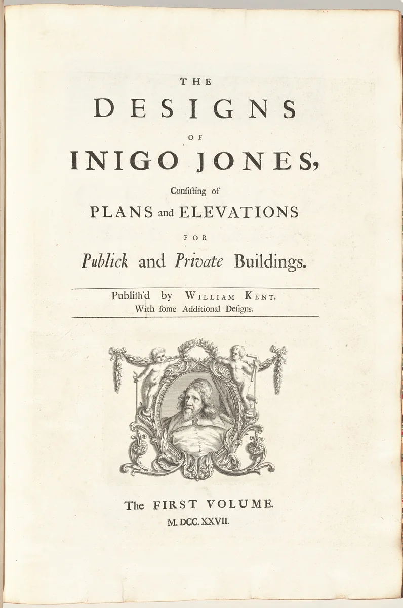 The Designs of Inigo Jones Consisting of Plans and Elevations for Publick and Private Buildings. Publish'd by William Kent, With some Additional Designs. The First [Second] Volume by William Kent, volume, 1727