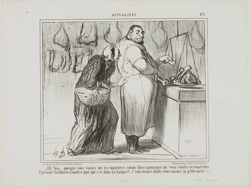 “- Well, if you want to liberate the butchers' commerce, why are you against my weighing a few bones with the meat?… you are really strange, same as ever!,” plate 472 from Actualités by Honoré-Victorin Daumier, print, 1857