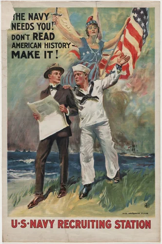 The Navy Needs You! Don't Read American History - Make It! U.S. Navy Recruiting Station by James Montgomery Flagg, design, 1914